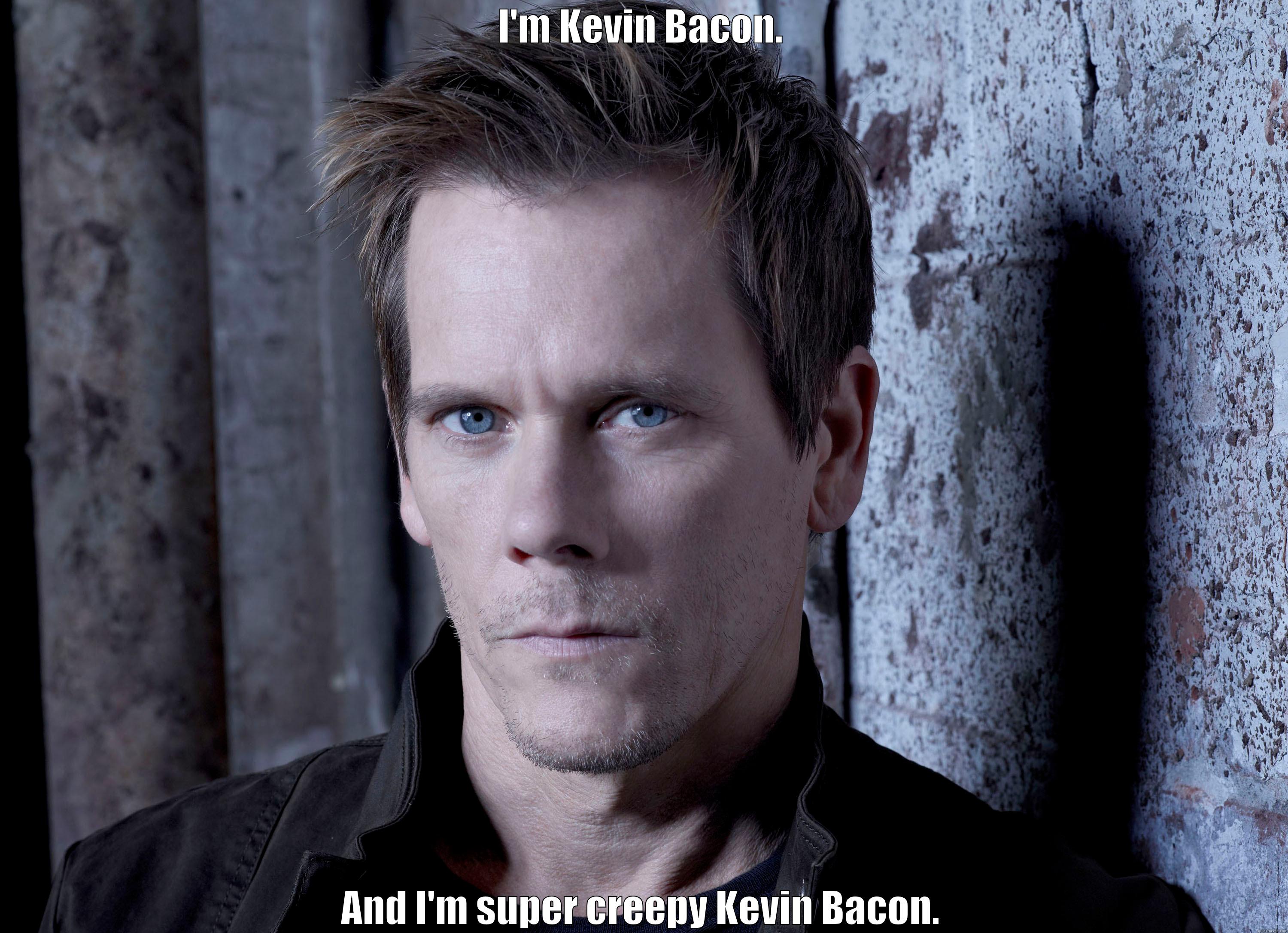 I'M KEVIN BACON. AND I'M SUPER CREEPY KEVIN BACON. Misc