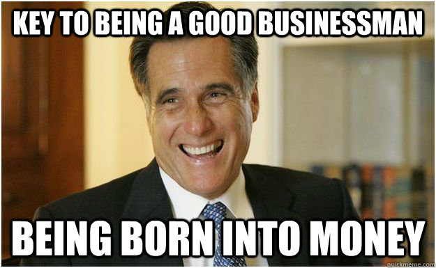 Key to being a good businessman Being born into money  Mitt Romney