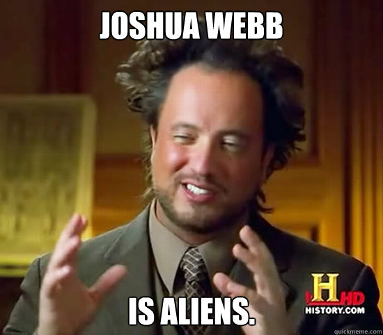 Joshua Webb is aliens.  Ancient Aliens