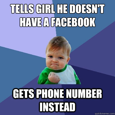 Tells girl he doesn't have a Facebook gets phone number instead  Success Kid