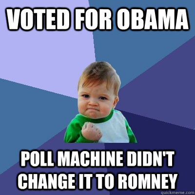 voted for obama poll machine didn't change it to romney  Success Kid