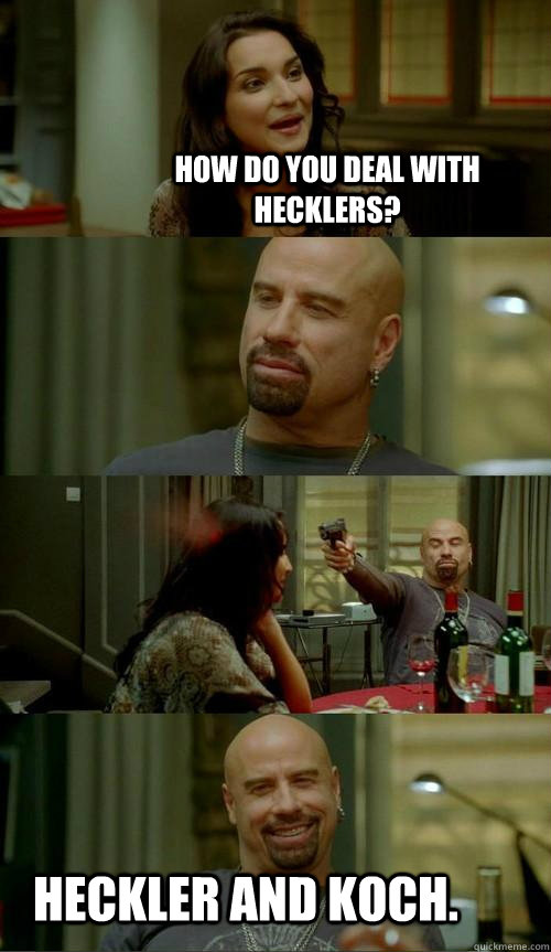 How do you deal with hecklers? Heckler and Koch. - How do you deal with hecklers? Heckler and Koch.  Skinhead John