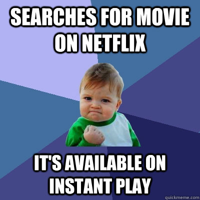 Searches for movie on netflix it's available on instant play  Success Kid