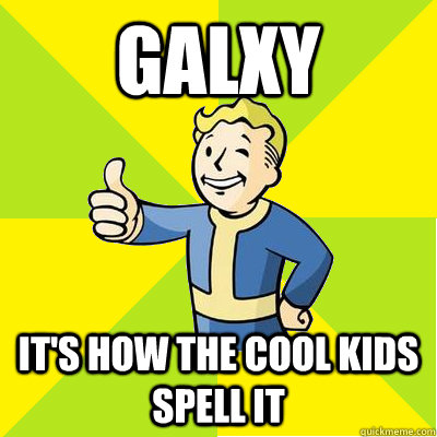 galxy It's how the cool kids spell it  Fallout new vegas