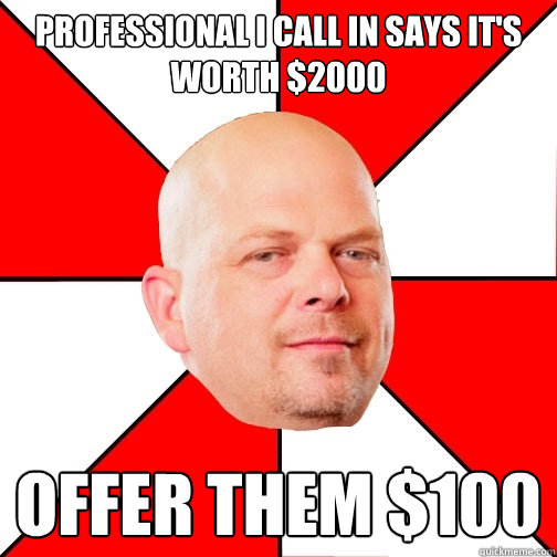 Professional I call in says it's worth $2000 Offer them $100  Pawn Star