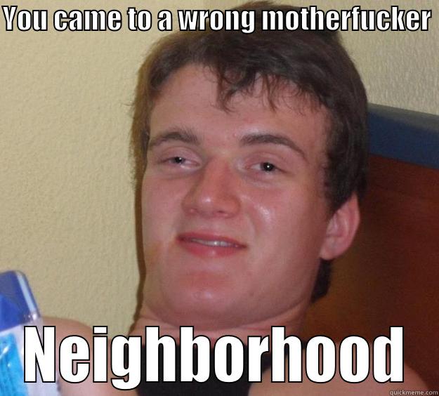 YOU CAME TO A WRONG MOTHERFUCKER  NEIGHBORHOOD 10 Guy