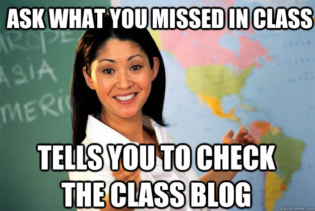 Ask what you missed in class tells you to check the class blog  Unhelpful High School Teacher