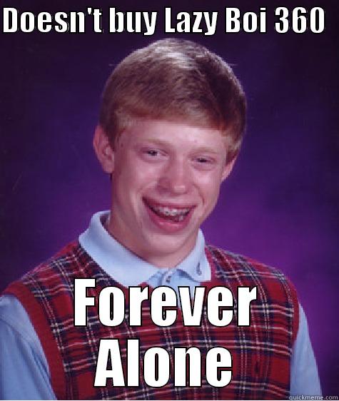 DOESN'T BUY LAZY BOI 360   FOREVER ALONE Bad Luck Brian