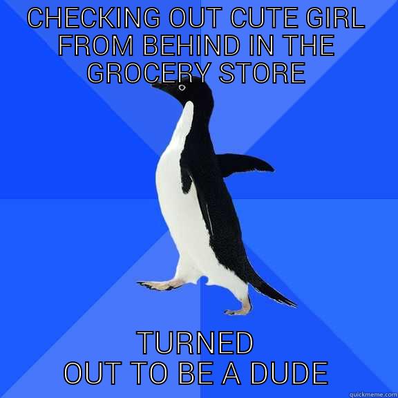 CHECKING OUT CUTE GIRL FROM BEHIND IN THE GROCERY STORE TURNED OUT TO BE A DUDE Socially Awkward Penguin