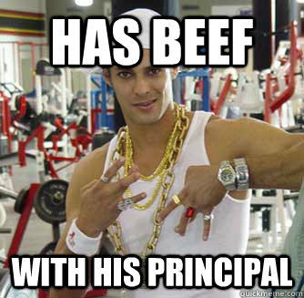 Has beef with his principal  