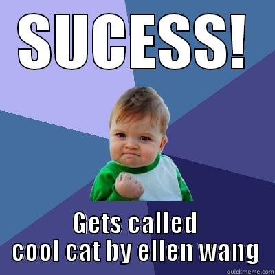 SUCESS! GETS CALLED COOL CAT BY ELLEN WANG Success Kid