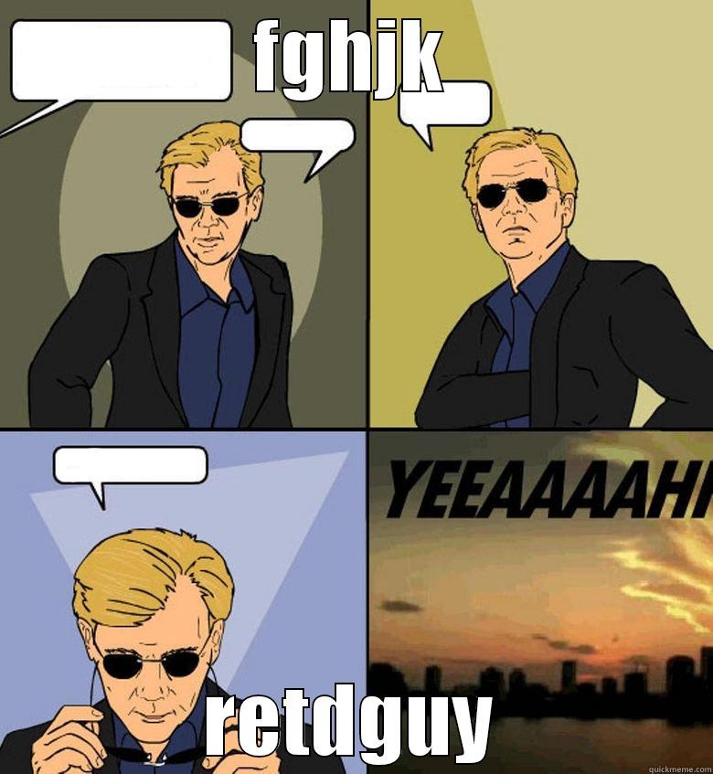 FGHJK RETDGUY Horatio Cane YEEAAAAHH