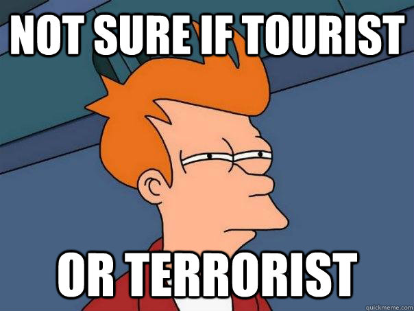 Not sure if Tourist Or Terrorist - Not sure if Tourist Or Terrorist  Futurama Fry