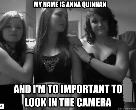 my name is anna quinnan and I'm to important to look in the camera  