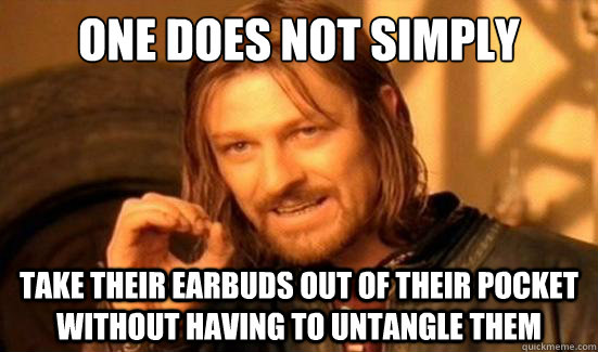 One Does Not Simply take their earbuds out of their pocket without having to untangle them  Boromir