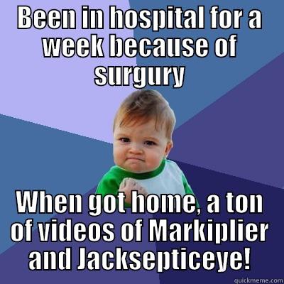 BEEN IN HOSPITAL FOR A WEEK BECAUSE OF SURGURY WHEN GOT HOME, A TON OF VIDEOS OF MARKIPLIER AND JACKSEPTICEYE! Success Kid