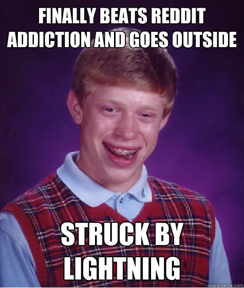 Finally beats reddit addiction and goes outside struck by lightning  Bad Luck Brian