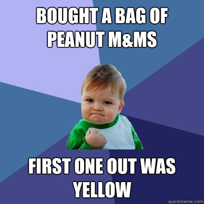 Bought a bag of peanut M&Ms First one out was yellow  Success Kid