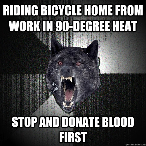 Riding bicycle home from work in 90-degree heat stop and donate blood first  Insanity Wolf