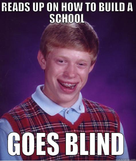 READS UP ON HOW TO BUILD A SCHOOL GOES BLIND Bad Luck Brian