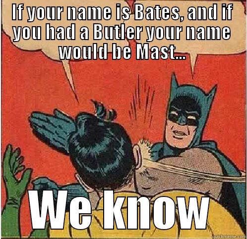 IF YOUR NAME IS BATES, AND IF YOU HAD A BUTLER YOUR NAME WOULD BE MAST... WE KNOW Batman Slapping Robin