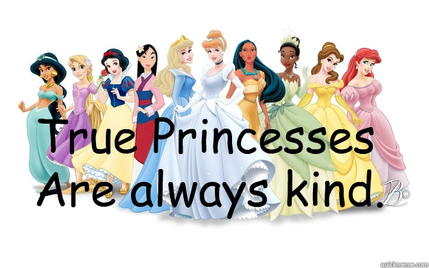 True Princesses Are always kind.  disney princesses