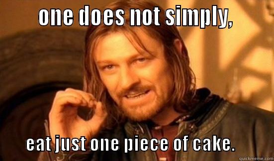 piece of cake -       ONE DOES NOT SIMPLY,                 EAT JUST ONE PIECE OF CAKE.           Boromir