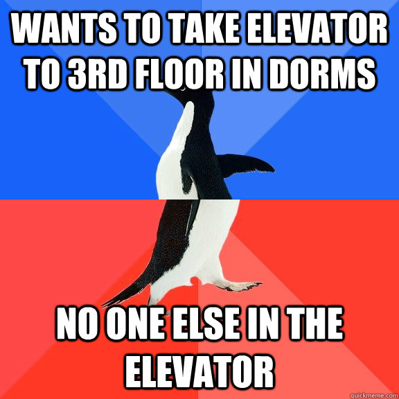 wants to take elevator to 3rd floor in dorms No one else in the elevator  Socially Awkward Awesome Penguin