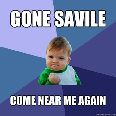 Gone savile Come near me again  Success Kid