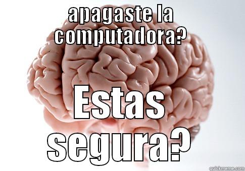 Olvidaste algo?? - APAGASTE LA COMPUTADORA? ESTAS SEGURA? Scumbag Brain