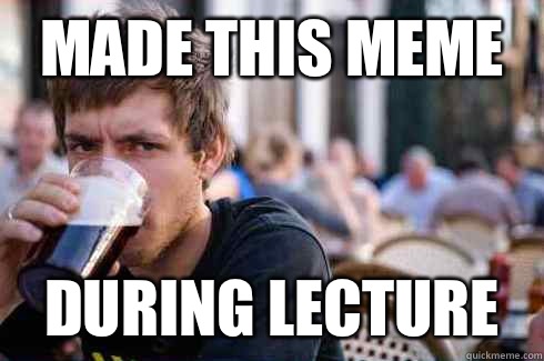 Made this meme During lecture  - Made this meme During lecture   Lazy College Senior