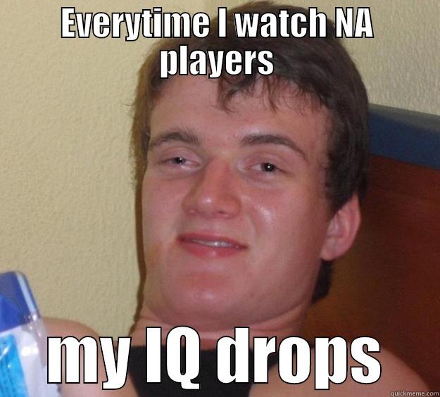 EVERYTIME I WATCH NA PLAYERS MY IQ DROPS 10 Guy