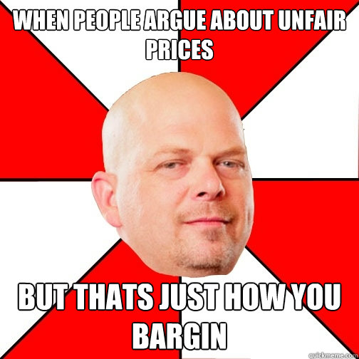 When people argue about unfair prices But thats just how you bargin  Pawn Star