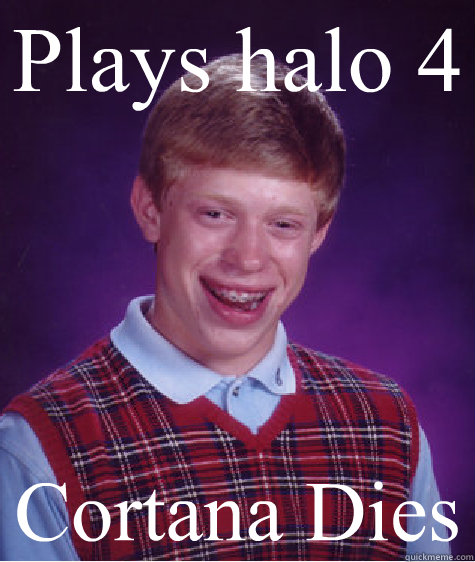 Plays halo 4 Cortana Dies - Plays halo 4 Cortana Dies  Bad Luck Brian