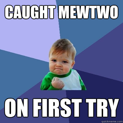 caught mewtwo on first try  Success Kid