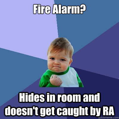 Fire Alarm? Hides in room and doesn't get caught by RA   Success Kid