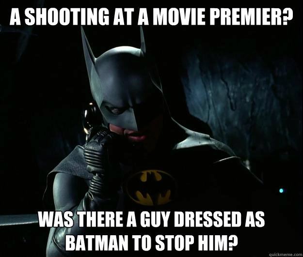 A shooting at a movie premier? Was there a guy dressed as batman to stop him? - A shooting at a movie premier? Was there a guy dressed as batman to stop him?  Behind On Times Batman