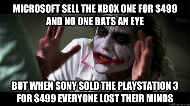 Microsoft sell the Xbox One for $499 and no one bats an eye But when Sony sold the Playstation 3 for $499 everyone lost their minds  Joker Mind Loss