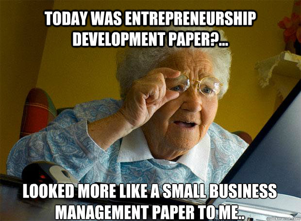 TODAY WAS ENTREPRENEURSHIP DEVELOPMENT PAPER?... LOOKED MORE LIKE A SMALL BUSINESS MANAGEMENT PAPER TO ME..    Grandma finds the Internet