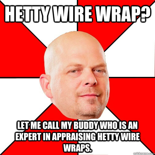 Hetty wire wrap? Let me call my buddy who is an expert in appraising hetty wire wraps.  Pawn Star