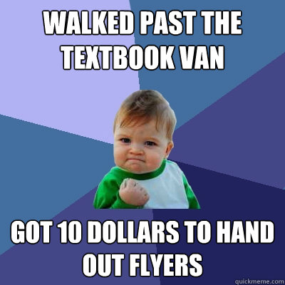 walked past the textbook van got 10 dollars to hand out flyers  Success Kid