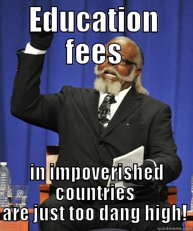 EDUCATION FEES  IN IMPOVERISHED COUNTRIES ARE JUST TOO DANG HIGH! The Rent Is Too Damn High