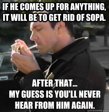 If he comes up for anything, it will be to get rid of SOPA.   After that... 
my guess is you'll never hear from him again. 
  Kaiser SOZE