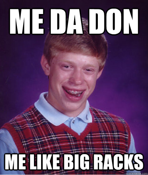 me da don me like big racks  Bad Luck Brian