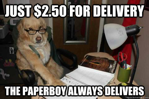 Just $2.50 for delivery The PAPERBOY ALWAYS DELIVERS  Financial Advice Dog