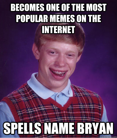 becomes one of the most popular memes on the internet spells name bryan  Bad Luck Brian