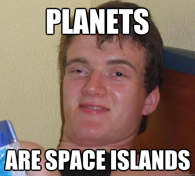 PLANETS ARE SPACE ISLANDS  10 Guy