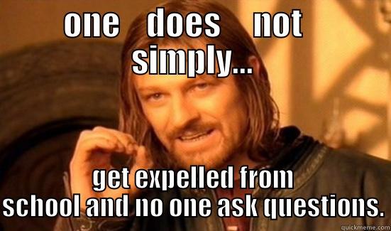 ONE    DOES     NOT    SIMPLY... GET EXPELLED FROM SCHOOL AND NO ONE ASK QUESTIONS. Boromir