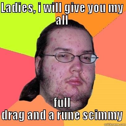 LADIES, I WILL GIVE YOU MY ALL FULL DRAG AND A RUNE SCIMMY Butthurt Dweller