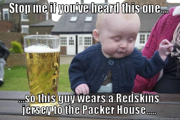 Stop me if you've heard this one! - STOP ME IF YOU'VE HEARD THIS ONE.... ...SO THIS GUY WEARS A REDSKINS JERSEY TO THE PACKER HOUSE..... drunk baby